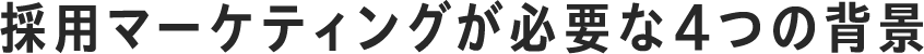 採用マーケティングが必要な4つの背景
